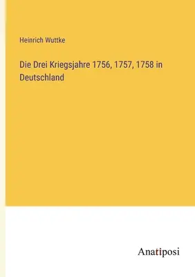 Les trois guerres mondiales de 1756, 1757 et 1758 en Allemagne - Die Drei Kriegsjahre 1756, 1757, 1758 in Deutschland