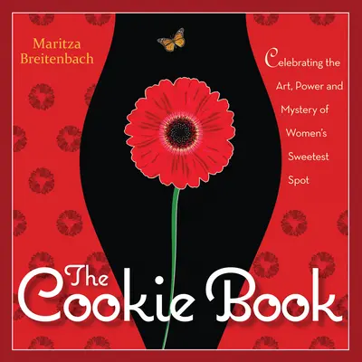 Le livre des biscuits : Célébration de l'art, du pouvoir et du mystère de la partie la plus sucrée de la femme - The Cookie Book: Celebrating the Art, Power and Mystery of Woman's Sweetest Spot
