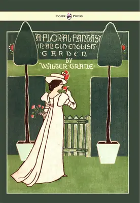 Fantaisie florale - Dans un vieux jardin anglais - Illustré par Walter Crane - Floral Fantasy - In an Old English Garden - Illustrated by Walter Crane