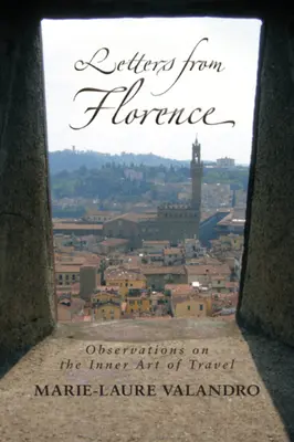 Lettres de Florence : Observations sur l'art intérieur du voyage - Letters from Florence: Observations on the Inner Art of Travel