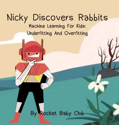 Nicky découvre les lapins : L'apprentissage automatique pour les enfants : Apprentissage automatique pour les enfants : sous-adaptation et suradaptation - Nicky Discovers Rabbits: Machine Learning For Kids: Underfitting and Overfitting