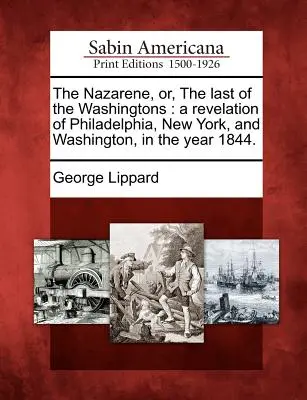 Le Nazaréen, ou le dernier des Washington : Une révélation de Philadelphie, New York et Washington, en l'an 1844. - The Nazarene, Or, the Last of the Washingtons: A Revelation of Philadelphia, New York, and Washington, in the Year 1844.