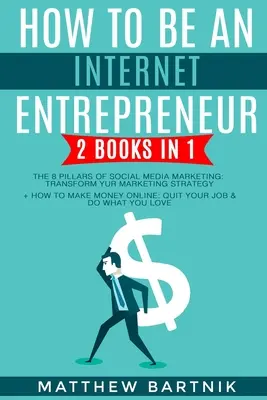 Comment devenir un entrepreneur sur Internet : 2 livres en 1 : Les 8 piliers du marketing des médias sociaux : Transformer votre stratégie marketing + Comment gagner de l'argent en ligne - How to Be An Internet Entrepreneur: 2 Books in 1: The 8 Pillars of Social Media Marketing: Transform Your Marketing Strategy + How to Make Money Onlin