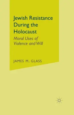 La résistance juive pendant l'Holocauste : Les usages moraux de la violence et de la volonté - Jewish Resistance During the Holocaust: Moral Uses of Violence and Will