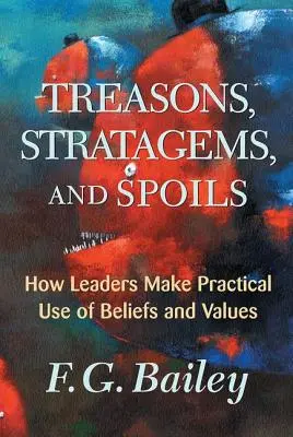 Trahisons, stratagèmes et butins : Comment les dirigeants font un usage pratique des croyances et des valeurs - Treasons, Stratagems, And Spoils: How Leaders Make Practical Use Of Beliefs And Values