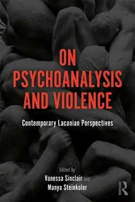 Psychanalyse et violence : Perspectives lacaniennes contemporaines - On Psychoanalysis and Violence: Contemporary Lacanian Perspectives