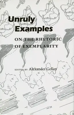 Exemples indisciplinés : La rhétorique de l'exemplarité - Unruly Examples: On the Rhetoric of Exemplarity