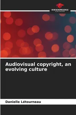 Droit d'auteur audiovisuel, une culture en évolution - Audiovisual copyright, an evolving culture
