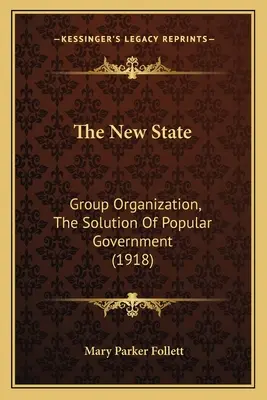 L'État nouveau : L'organisation des groupes, la solution du gouvernement populaire (1918) - The New State: Group Organization, The Solution Of Popular Government (1918)