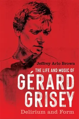 La vie et la musique de Grard Grisey : Délire et forme - The Life and Music of Grard Grisey: Delirium and Form