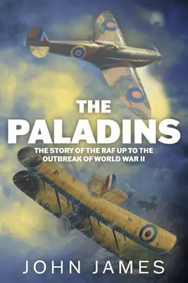 Les Paladins : Une histoire sociale de la R.A.F. jusqu'à la Seconde Guerre mondiale - The Paladins: A Social History of the R.A.F. up to World War II