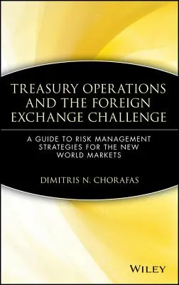 Les opérations de trésorerie et le défi du change : Un guide des stratégies de gestion des risques pour les nouveaux marchés mondiaux - Treasury Operations and the Foreign Exchange Challenge: A Guide to Risk Management Strategies for the New World Markets
