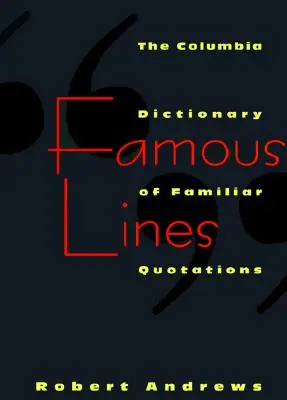 Famous Lines : Un dictionnaire Columbia de citations familières - Famous Lines: A Columbia Dictionary of Familiar Quotations