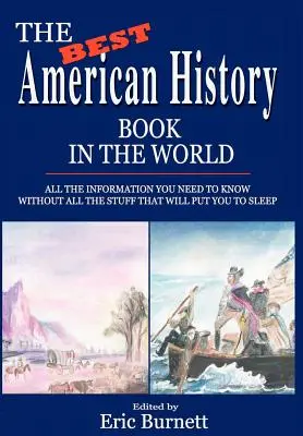 Le meilleur livre d'histoire américaine au monde : Toutes les informations que vous devez connaître sans toutes les choses qui vous empêcheront de dormir - The Best American History Book in the World: All The Information You Need To Know Without All The Stuff That Will Put You To Sleep