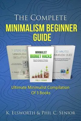 Le guide complet du minimalisme pour les débutants : L'ultime compilation minimaliste de 3 livres - The Complete Minimalism Beginner Guide: Ultimate Minimalist Compilation Of 3 Books