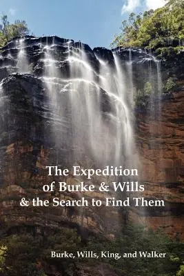 L'expédition de Burke et Wills et la recherche pour les retrouver (par Burke, Wills, King et Walker) - The Expedition of Burke and Wills & the Search to Find Them (by Burke, Wills, King & Walker)