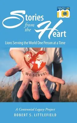 Histoires de cœur : Les Lions au service du monde, une personne à la fois : un projet d'héritage du centenaire - Stories from the Heart: Lions Serving the World One Person at a Time: A Centennial Legacy Project