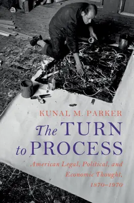 Le tournant vers le processus : La pensée juridique, politique et économique américaine, 1870-1970 - The Turn to Process: American Legal, Political, and Economic Thought, 1870-1970