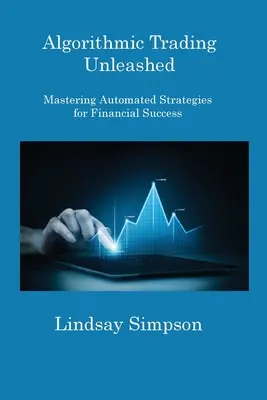 Algorithmic Trading Unleashed : Maîtriser les stratégies automatisées pour réussir financièrement - Algorithmic Trading Unleashed: Mastering Automated Strategies for Financial Success