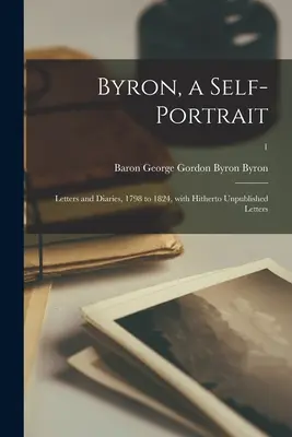Byron, un autoportrait : Lettres et journaux intimes, 1798 à 1824, avec des lettres inédites ; 1 - Byron, a Self-portrait: Letters and Diaries, 1798 to 1824, With Hitherto Unpublished Letters; 1