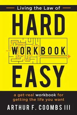 Living the Law of Hard Easy Workbook : Un manuel de travail pour obtenir la vie que vous voulez - Living the Law of Hard Easy Workbook: A Get-Real Workbook for Getting the Life You Want