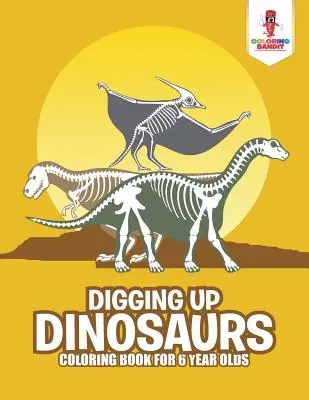 Les dinosaures à la loupe : Livre de coloriage pour les enfants de 6 ans - Digging Up Dinosaurs: Coloring Book for 6 Year Olds