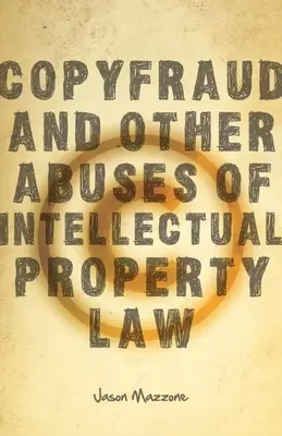 Fraude à la copie et autres abus du droit de la propriété intellectuelle - Copyfraud and Other Abuses of Intellectual Property Law