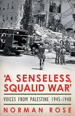 Une guerre insensée et sordide : Voix de Palestine 1945-1948 - A Senseless, Squalid War: Voices from Palestine 1945-1948