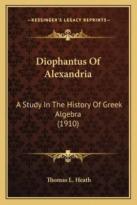 Diophante d'Alexandrie : Une étude de l'histoire de l'algèbre grecque (1910) - Diophantus Of Alexandria: A Study In The History Of Greek Algebra (1910)