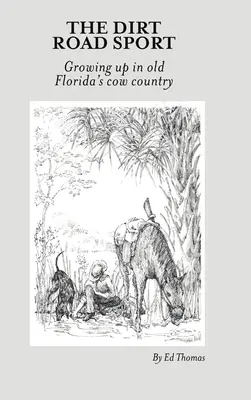 The Dirt Road Sport : Grandir au pays des vaches en Floride - The Dirt Road Sport: Growing Up in Old Florida's Cow Country