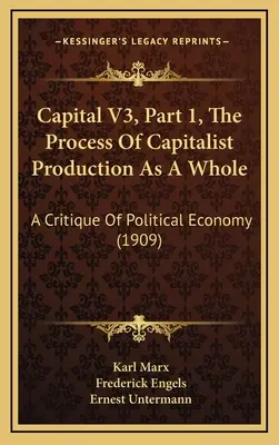 Capital V3, Partie 1, Le processus de production capitaliste dans son ensemble : Une critique de l'économie politique (1909) - Capital V3, Part 1, The Process Of Capitalist Production As A Whole: A Critique Of Political Economy (1909)