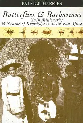 Papillons et barbares : Missionnaires suisses et systèmes de connaissance en Afrique du Sud-Est - Butterflies & Barbarians: Swiss Missionaries and Systems of Knowledge in South-East Africa