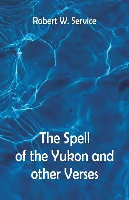 Le charme du Yukon et autres versets - The Spell of the Yukon And Other Verses