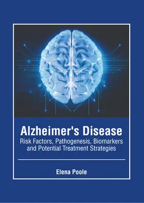 La maladie d'Alzheimer : Facteurs de risque, pathogenèse, biomarqueurs et stratégies de traitement potentielles - Alzheimer's Disease: Risk Factors, Pathogenesis, Biomarkers and Potential Treatment Strategies