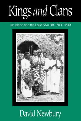 Rois et clans : L'île d'Ijwi et le rift du lac Kivu, 1780-1840 - Kings and Clans: Ijwi Island and the Lake Kivu Rift, 1780-1840