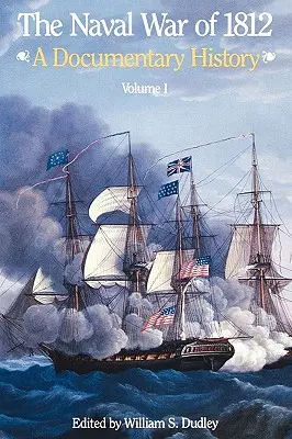 La guerre navale de 1812 : Une histoire documentaire, Volume I, 1812 - The Naval War of 1812: A Documentary History, Volume I, 1812