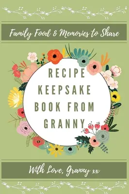 Livre de recettes de grand-mère : Créez votre propre livre de recettes - Recipe Keepsake Book From Granny: Create Your Own Recipe Book