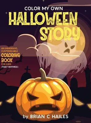 Colorier ma propre histoire d'Halloween : Un livre de coloriage immersif et personnalisable pour les enfants (That Rhymes !) - Color My Own Halloween Story: An Immersive, Customizable Coloring Book for Kids (That Rhymes!)