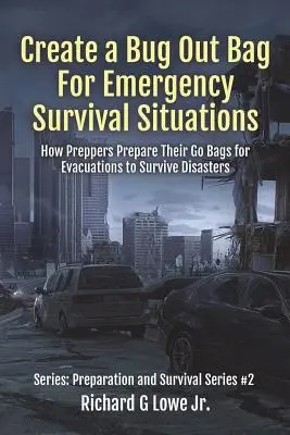 Créer un Bug Out Bag pour les situations de survie d'urgence : Comment les préparateurs préparent leurs sacs de survie en cas d'évacuation pour survivre aux catastrophes - Create a Bug Out Bag for Emergency Survival Situations: How Preppers Prepare Their Go Bags for Evacuations to Survive Disasters