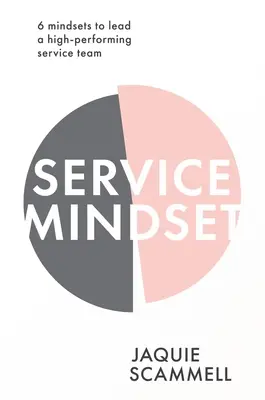 L'état d'esprit du service : 6 états d'esprit pour diriger une équipe de service performante - Service Mindset: 6 Mindsets to Lead a High-Performing Service Team