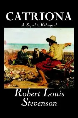 Catriona, la suite de Kidnapped de Robert Louis Stevenson, Fiction, Classique - Catriona, A Sequel to Kidnapped by Robert Louis Stevenson, Fiction, Classics