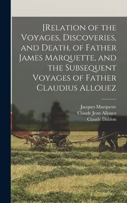 [L'histoire des voyages, des découvertes et de la mort du père James Marquette, et des voyages subséquents du père Claudius Allouez - [Relation of the Voyages, Discoveries, and Death, of Father James Marquette, and the Subsequent Voyages of Father Claudius Allouez