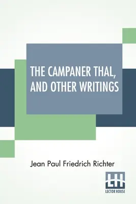 Le Campaner Thal, et autres écrits : De l'allemand de Jean Paul Friedrich Richter Le Campaner Thal Traduit par Juliette Bauer Vie de Quintus F - The Campaner Thal, And Other Writings: From The German Of Jean Paul Friedrich Richter The Campaner Thal Translated By Juliette Bauer Life Of Quintus F