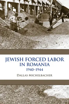 Le travail forcé des Juifs en Roumanie, 1940-1944 - Jewish Forced Labor in Romania, 1940-1944