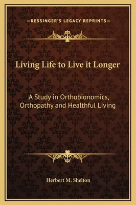 Vivre la vie pour la vivre plus longtemps : Une étude sur l'orthobionomie, l'orthopathie et les modes de vie sains - Living Life to Live it Longer: A Study in Orthobionomics, Orthopathy and Healthful Living