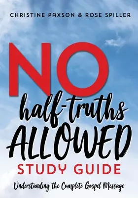 Guide d'étude « Pas de demi-vérités » : Comprendre le message complet de l'Évangile - No Half-Truths Allowed Study Guide: Understanding the Complete Gospel Message