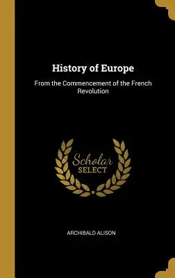 Histoire de l'Europe : Depuis le début de la Révolution française - History of Europe: From the Commencement of the French Revolution