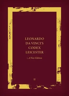 Le Codex Leicester de Léonard de Vinci : Une nouvelle édition : Volume II : Essais d'interprétation et histoire du Codex Leicester - Leonardo Da Vinci's Codex Leicester: A New Edition: Volume II: Interpretative Essays and the History of the Codex Leicester