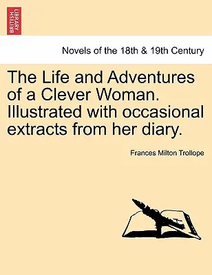 La vie et les aventures d'une femme intelligente. Illustré par des extraits occasionnels de son journal. - The Life and Adventures of a Clever Woman. Illustrated with occasional extracts from her diary.