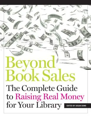 Au-delà de la vente de livres : Le guide complet pour collecter de l'argent réel pour votre bibliothèque - Beyond Book Sales: The Complete Guide to Raising Real Money for Your Library